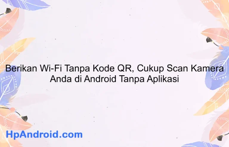 Berikan Wi-Fi Tanpa Kode QR, Cukup Scan Kamera Anda di Android Tanpa Aplikasi