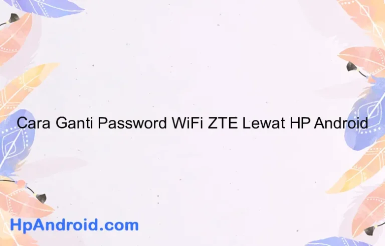 Cara Ganti Password WiFi ZTE Lewat HP Android
