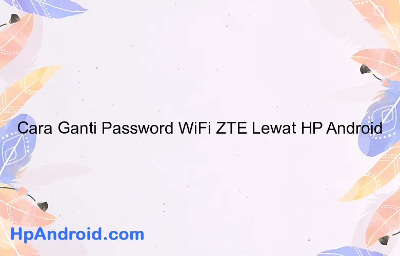 Cara Ganti Password Wifi Zte Lewat Hp Android Blog Hpandroid 9697