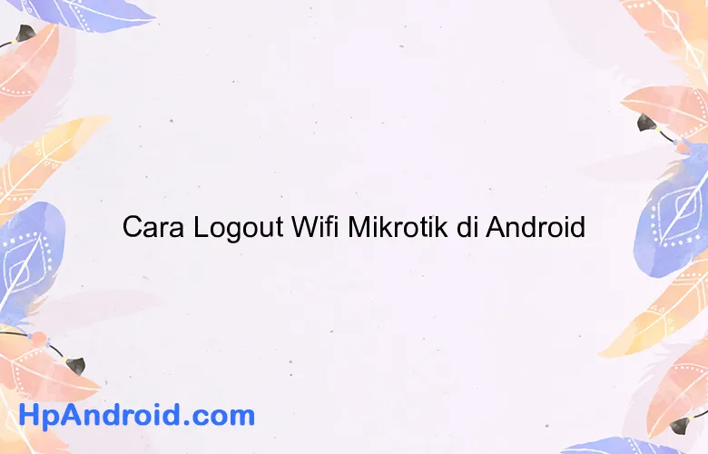 Cara Logout Wifi Mikrotik di Android