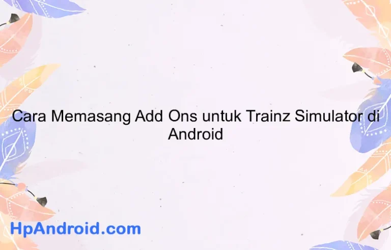 Cara Memasang Add Ons untuk Trainz Simulator di Android