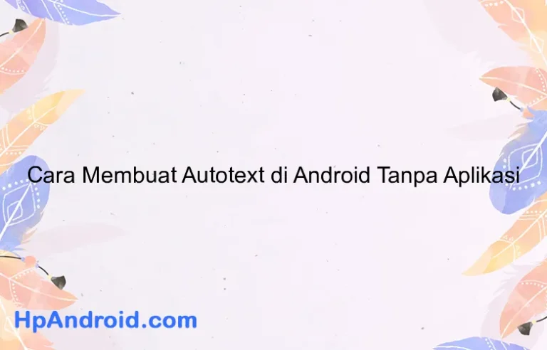 Cara Membuat Autotext di Android Tanpa Aplikasi