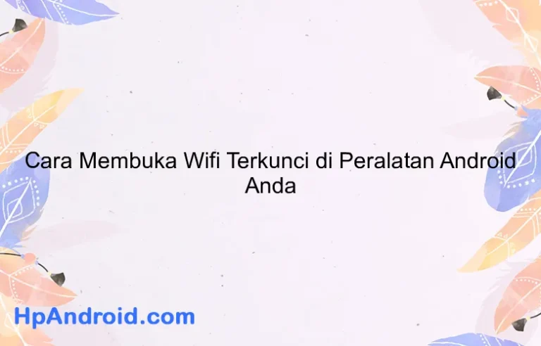 Cara Membuka Wifi Terkunci di Peralatan Android Anda