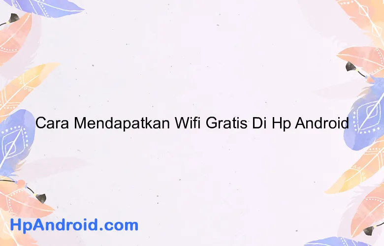 Cara Mendapatkan Wifi Gratis Di Hp Android