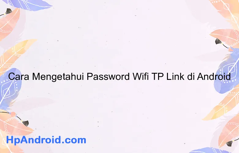 Cara Mengetahui Password Wifi TP Link di Android