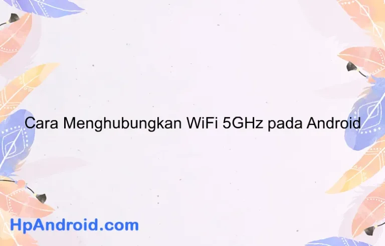 Cara Menghubungkan WiFi 5GHz pada Android