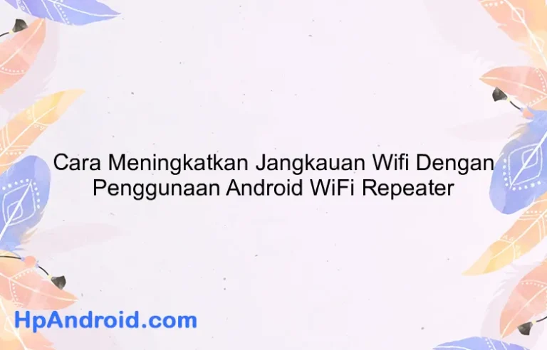 Cara Meningkatkan Jangkauan Wifi Dengan Penggunaan Android WiFi Repeater