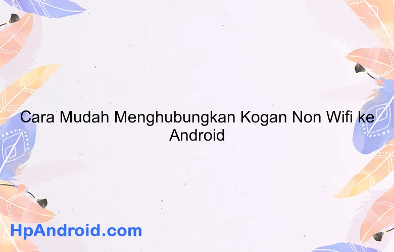 Cara Mudah Menghubungkan Kogan Non Wifi ke Android