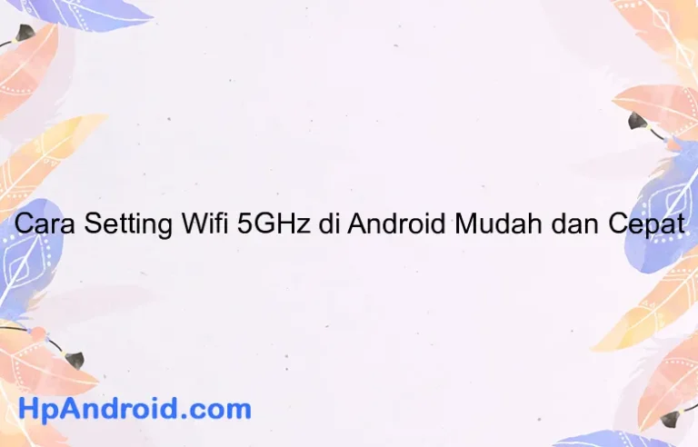 Cara Setting Wifi 5GHz di Android Mudah dan Cepat