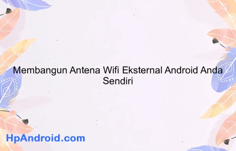 Membangun Antena Wifi Eksternal Android Anda Sendiri