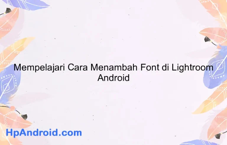 Mempelajari Cara Menambah Font di Lightroom Android