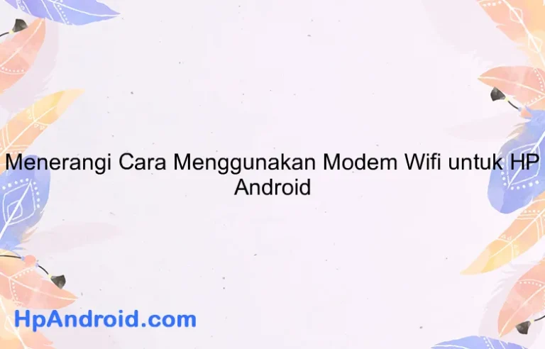 Menerangi Cara Menggunakan Modem Wifi untuk HP Android