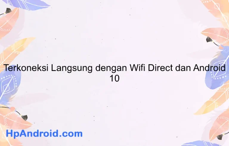 Terkoneksi Langsung dengan Wifi Direct dan Android 10