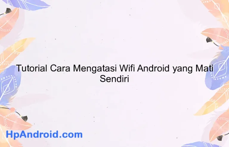 Tutorial Cara Mengatasi Wifi Android yang Mati Sendiri