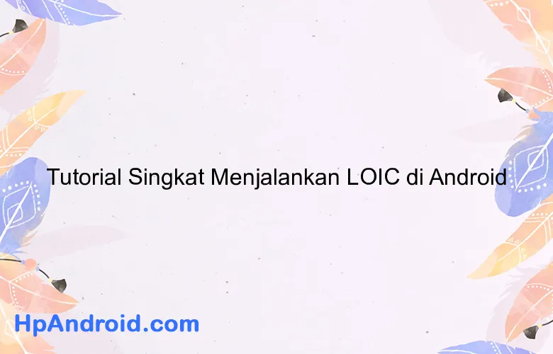 Tutorial Singkat Menjalankan LOIC di Android