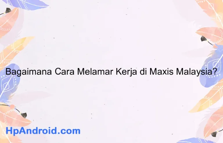 Bagaimana Cara Melamar Kerja di Maxis Malaysia?