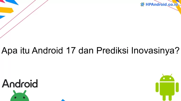 Apa itu Android 17 dan Prediksi Inovasinya?