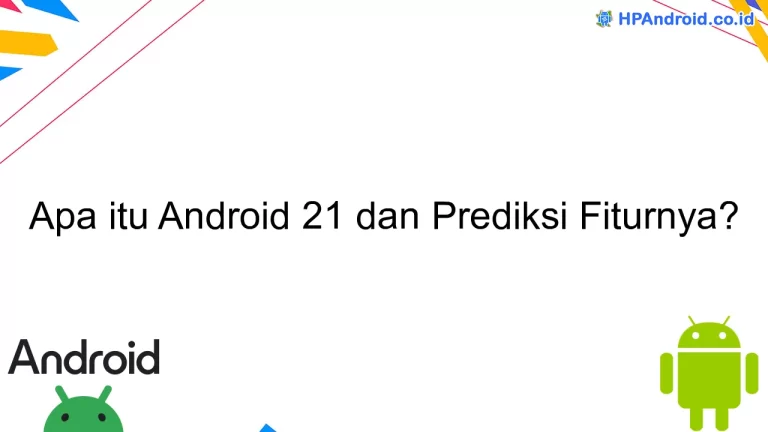 Apa itu Android 21 dan Prediksi Fiturnya?