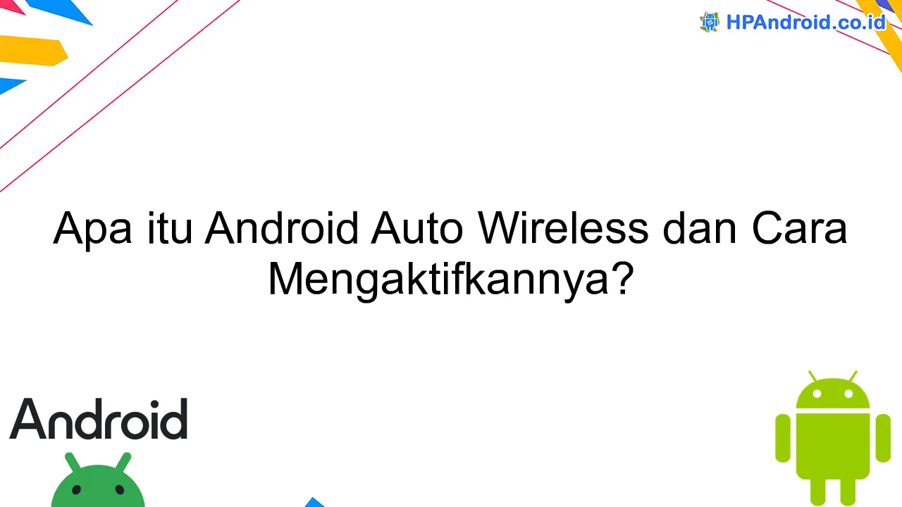 Apa itu Android Auto Wireless dan Cara Mengaktifkannya?