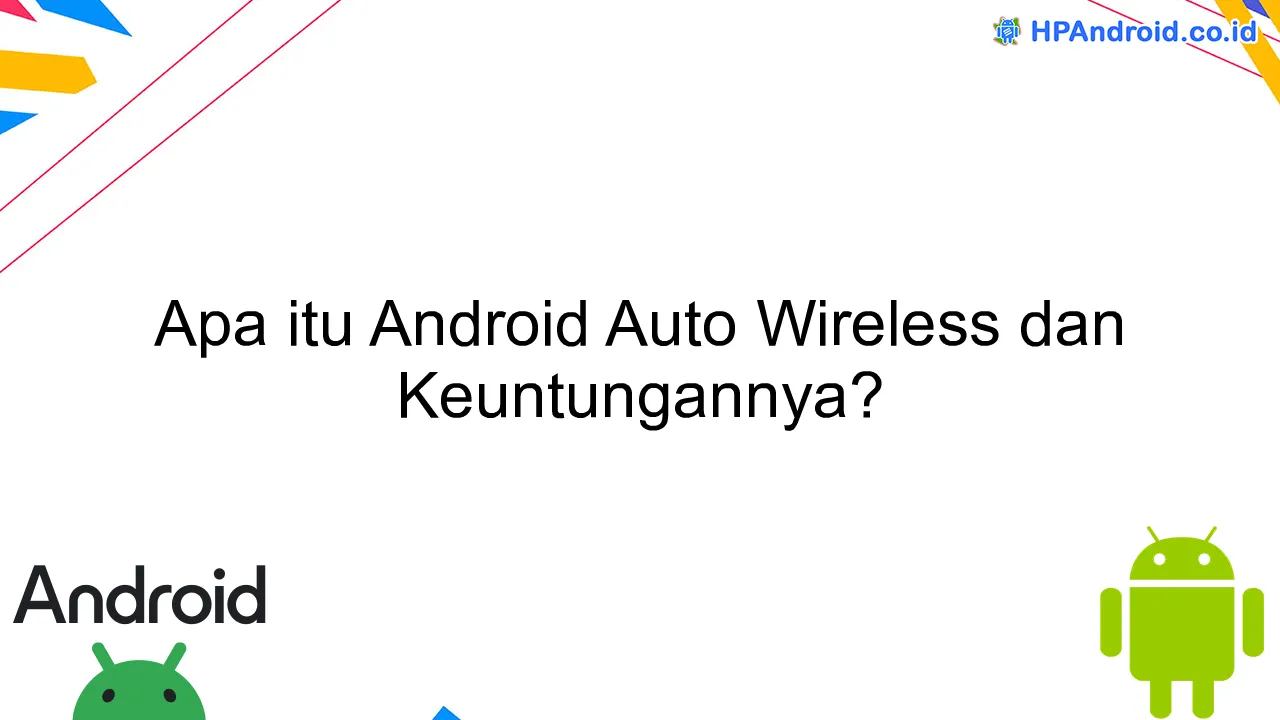 Apa itu Android Auto Wireless dan Keuntungannya?