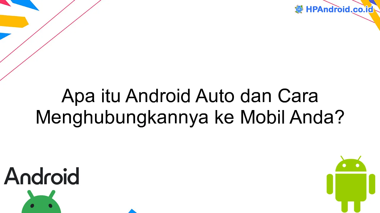 Apa itu Android Auto dan Cara Menghubungkannya ke Mobil Anda?