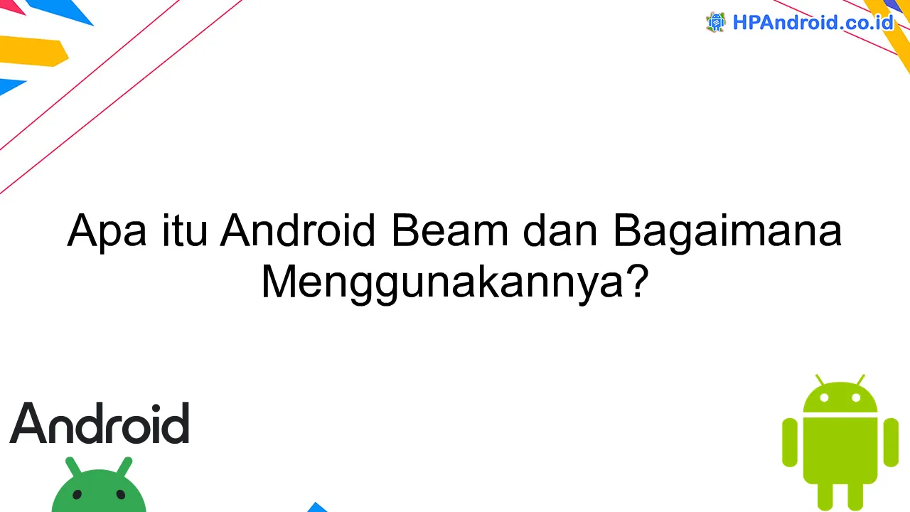 Apa itu Android Beam dan Bagaimana Menggunakannya?