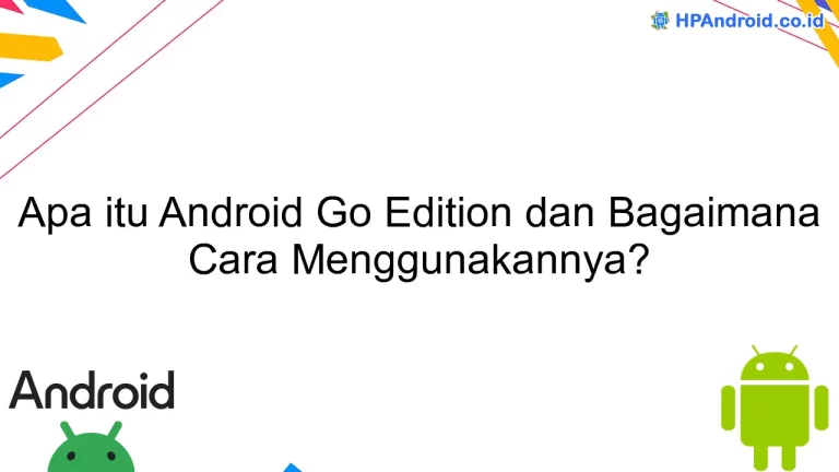 Apa itu Android Go Edition dan Bagaimana Cara Menggunakannya?