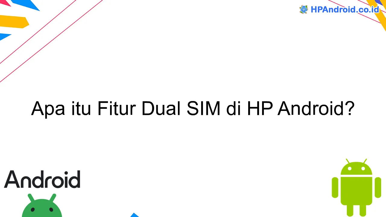 Apa itu Fitur Dual SIM di HP Android?