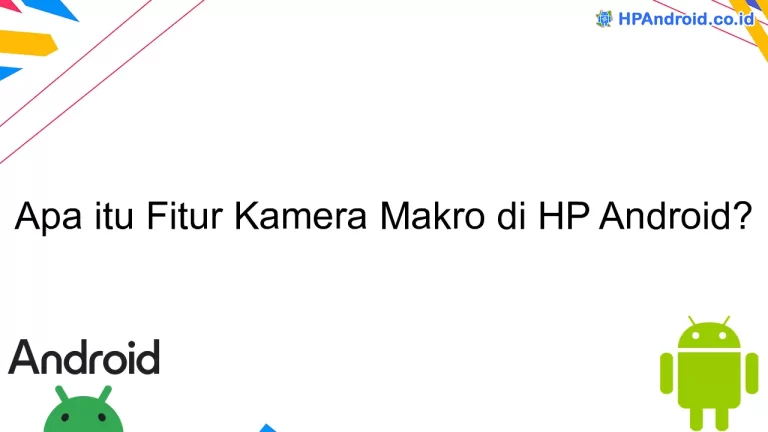 Apa itu Fitur Kamera Makro di HP Android?