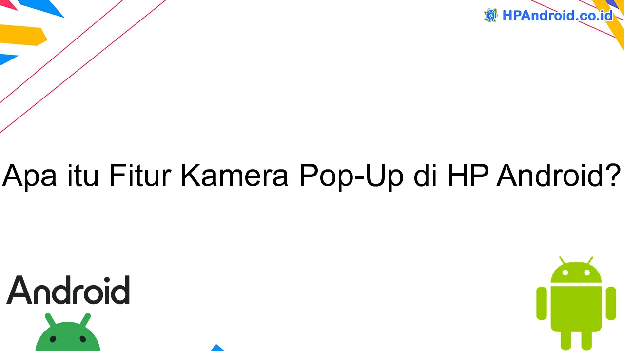 Apa itu Fitur Kamera Pop-Up di HP Android?