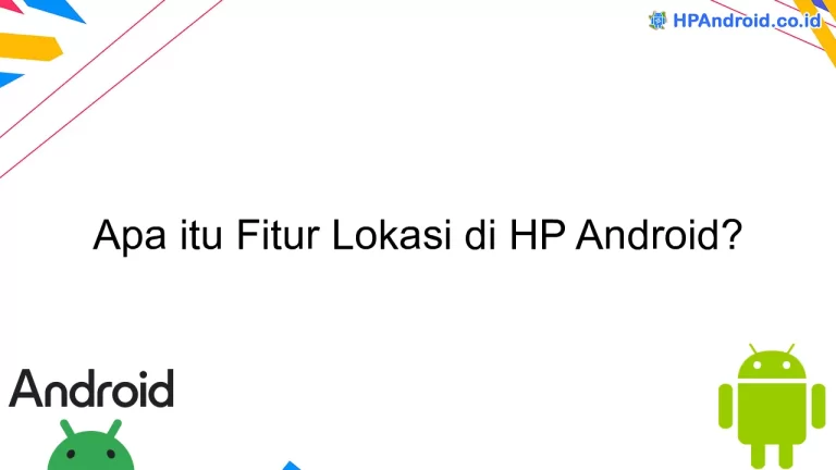 Apa itu Fitur Lokasi di HP Android?