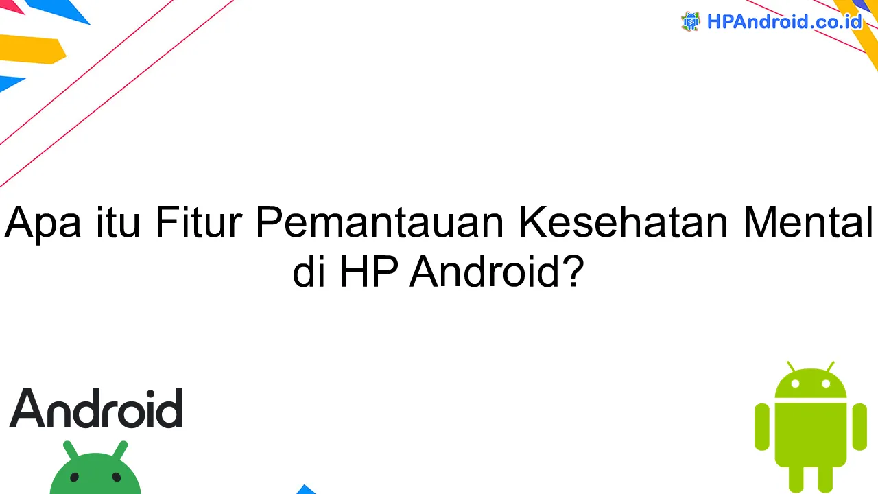 Apa itu Fitur Pemantauan Kesehatan Mental di HP Android?