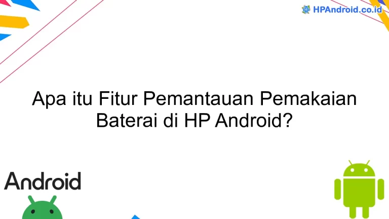 Apa itu Fitur Pemantauan Pemakaian Baterai di HP Android?