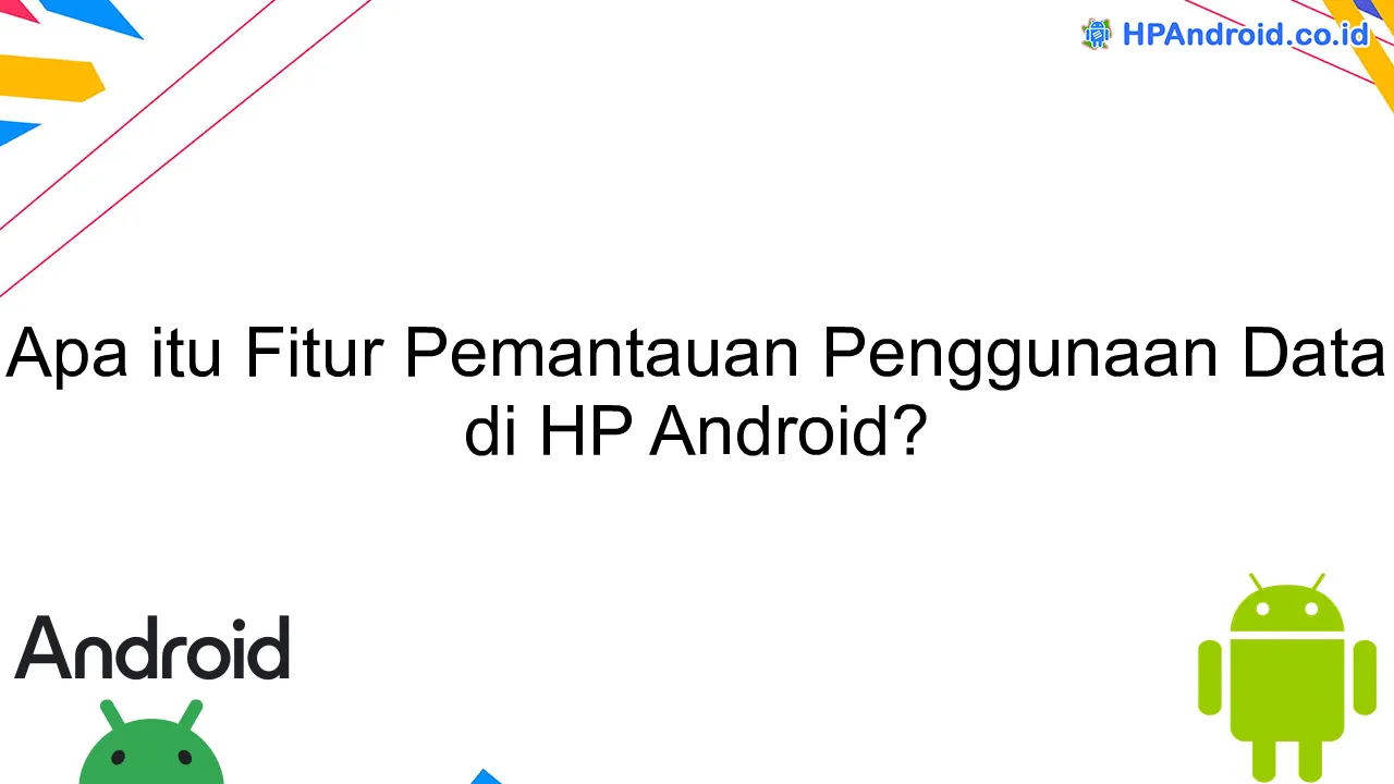 Apa itu Fitur Pemantauan Penggunaan Data di HP Android?