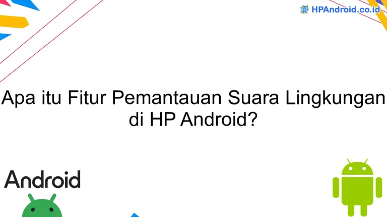 Apa itu Fitur Pemantauan Suara Lingkungan di HP Android?