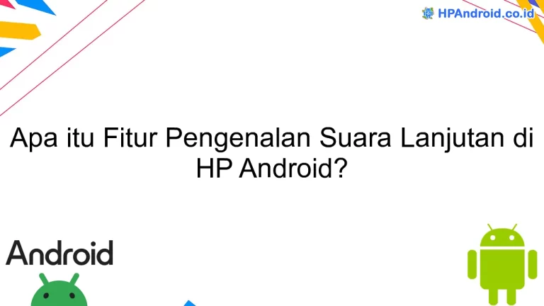 Apa itu Fitur Pengenalan Suara Lanjutan di HP Android?