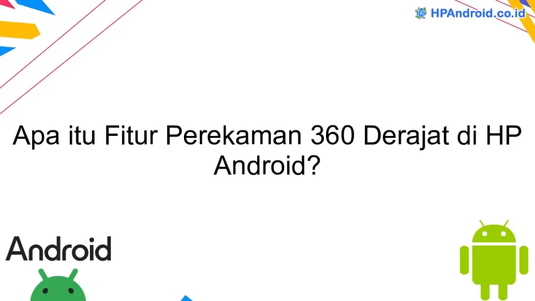 Apa itu Fitur Perekaman 360 Derajat di HP Android?