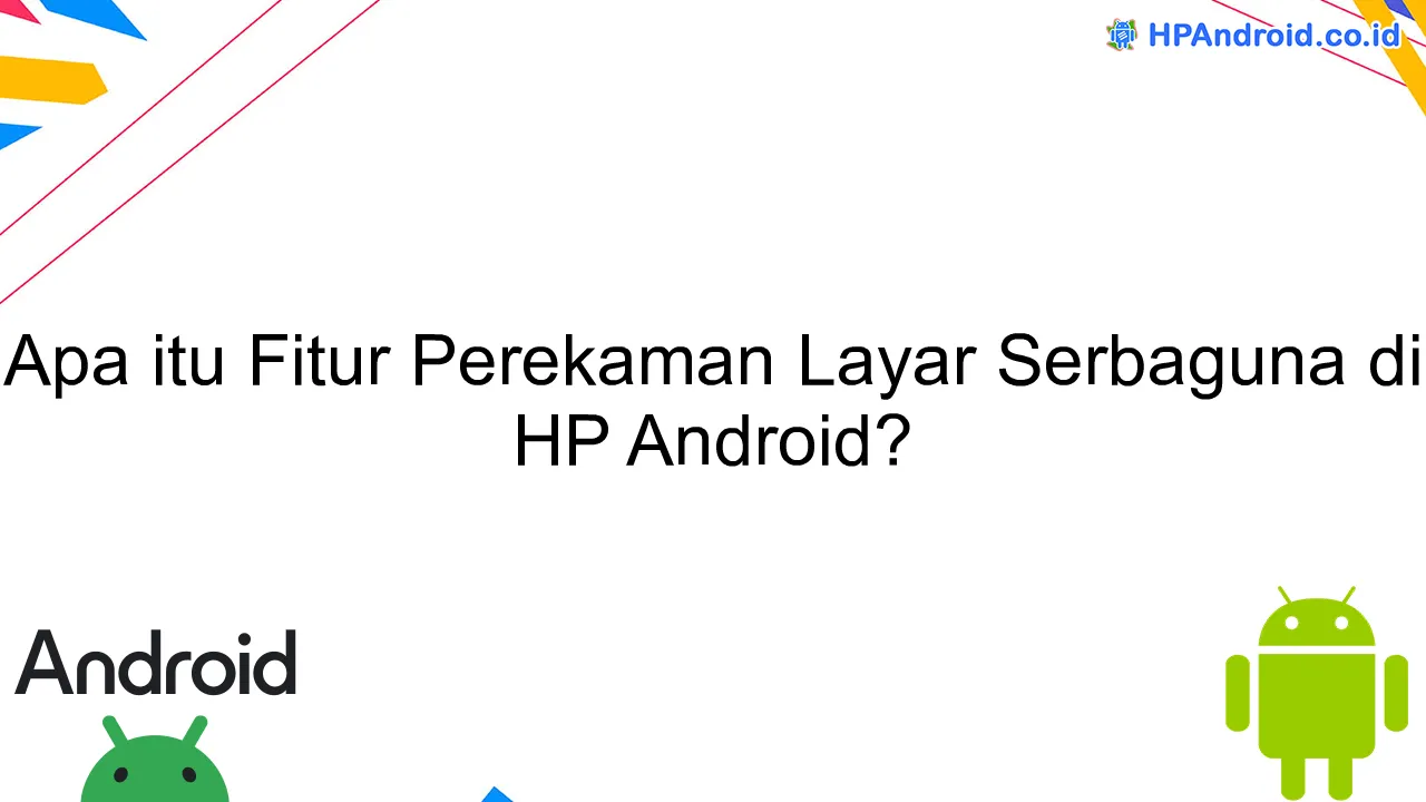 Apa itu Fitur Perekaman Layar Serbaguna di HP Android?