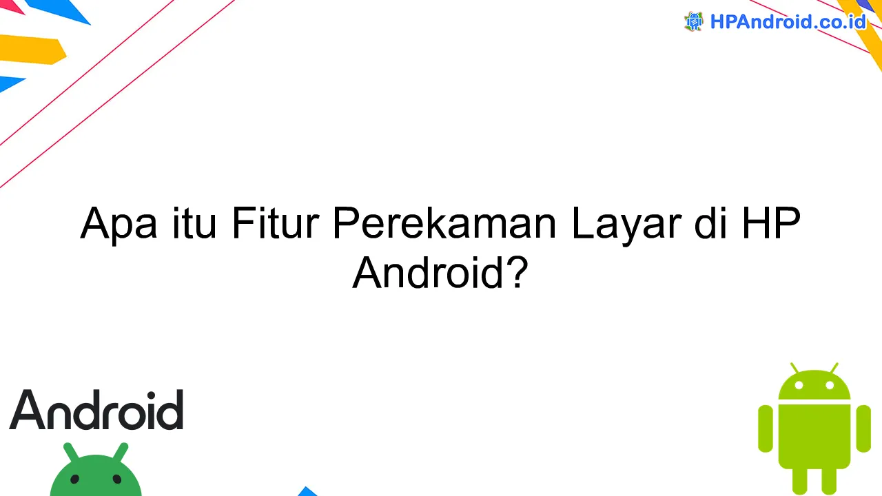 Apa itu Fitur Perekaman Layar di HP Android?