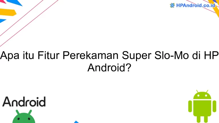 Apa itu Fitur Perekaman Super Slo-Mo di HP Android?