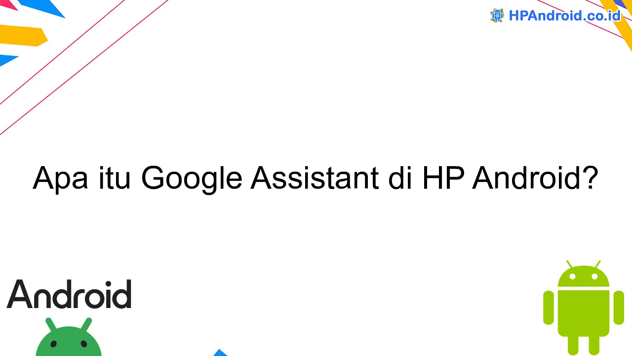 Apa itu Google Assistant di HP Android?