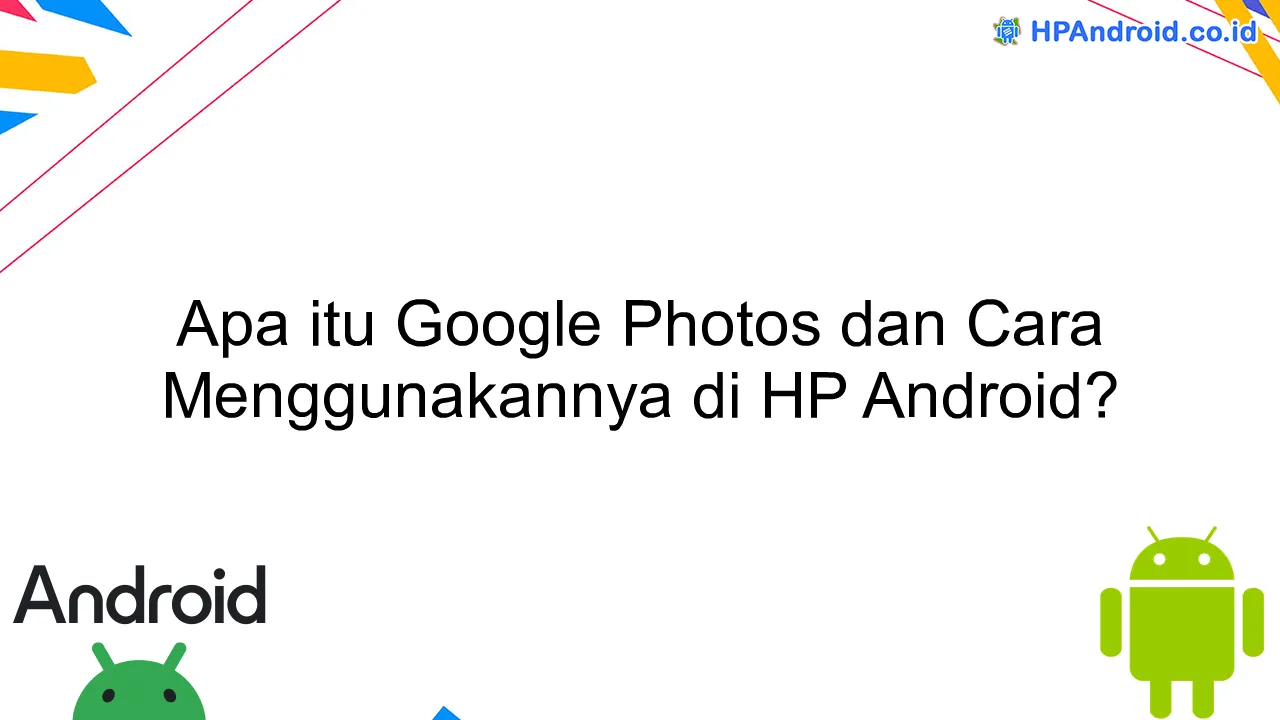 Apa itu Google Photos dan Cara Menggunakannya di HP Android?