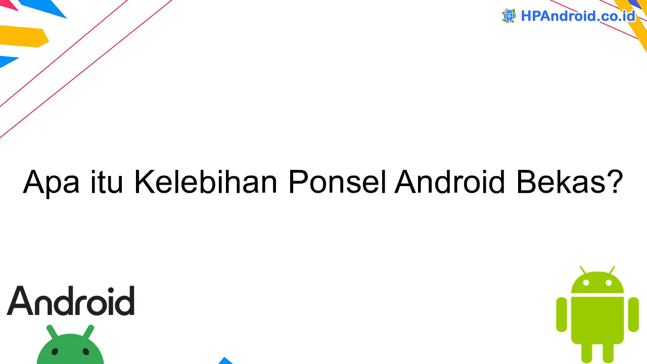 Apa itu Kelebihan Ponsel Android Bekas?