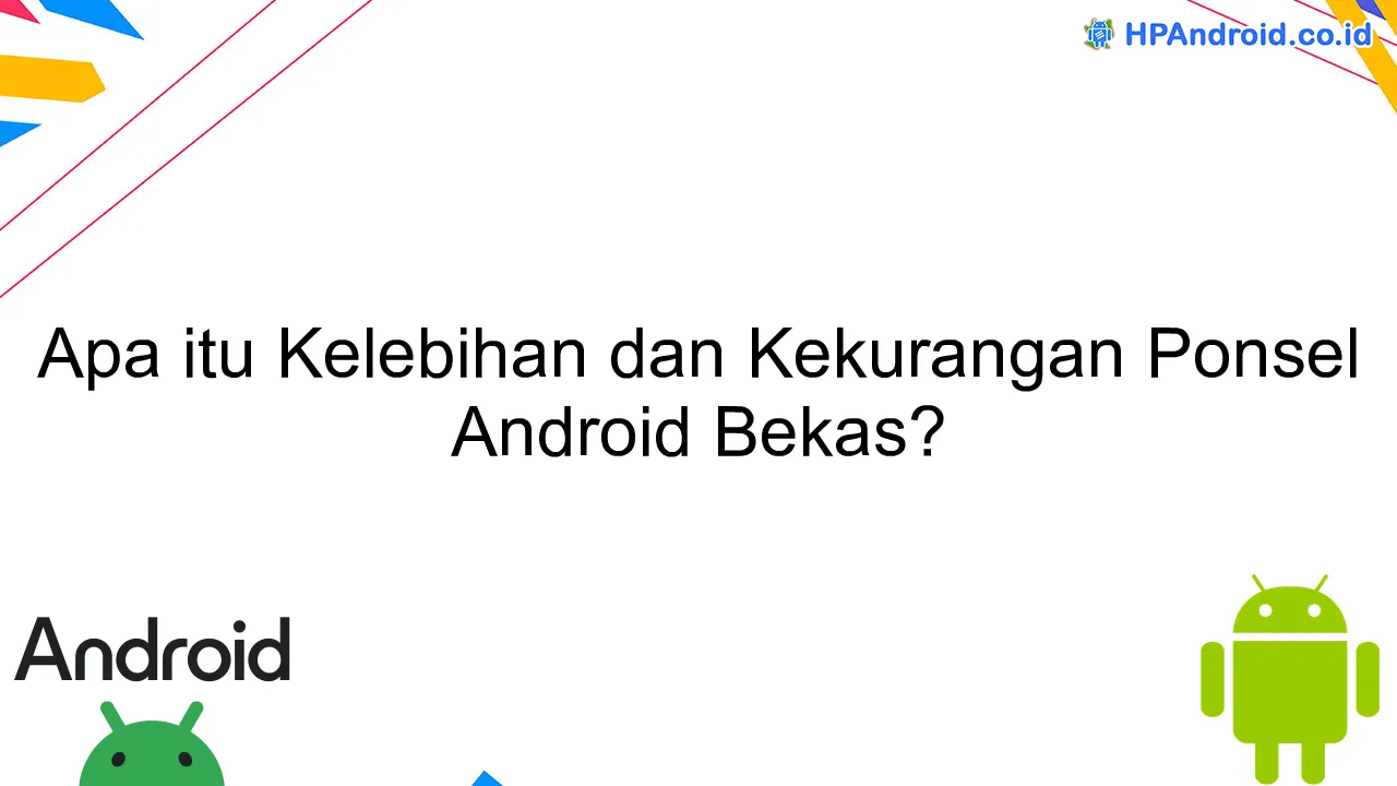 Apa itu Kelebihan dan Kekurangan Ponsel Android Bekas?