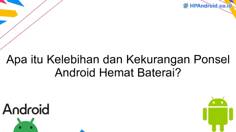 Apa itu Kelebihan dan Kekurangan Ponsel Android Hemat Baterai?