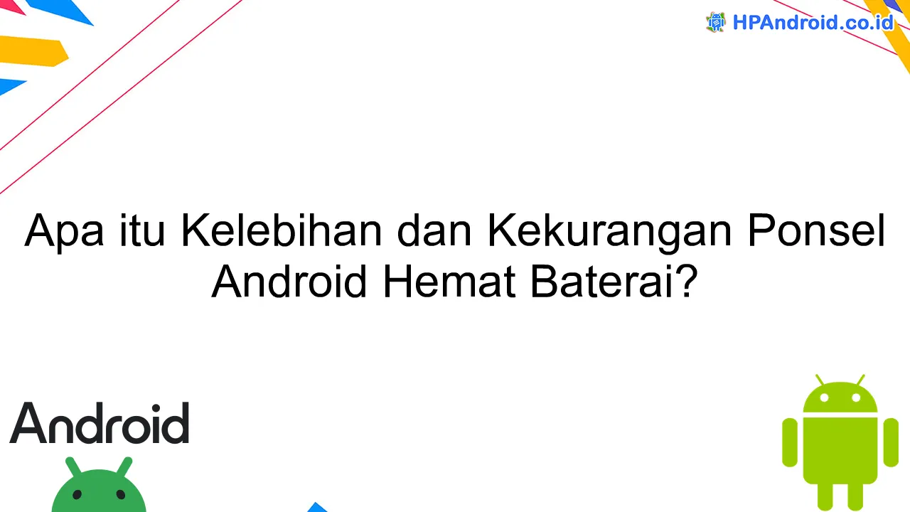 Apa itu Kelebihan dan Kekurangan Ponsel Android Hemat Baterai?