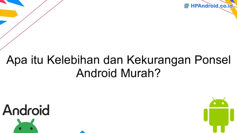 Apa itu Kelebihan dan Kekurangan Ponsel Android Murah?