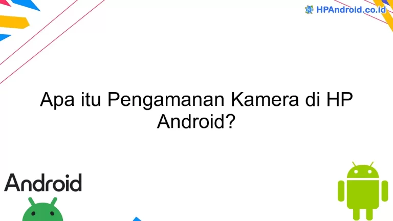 Apa itu Pengamanan Kamera di HP Android?