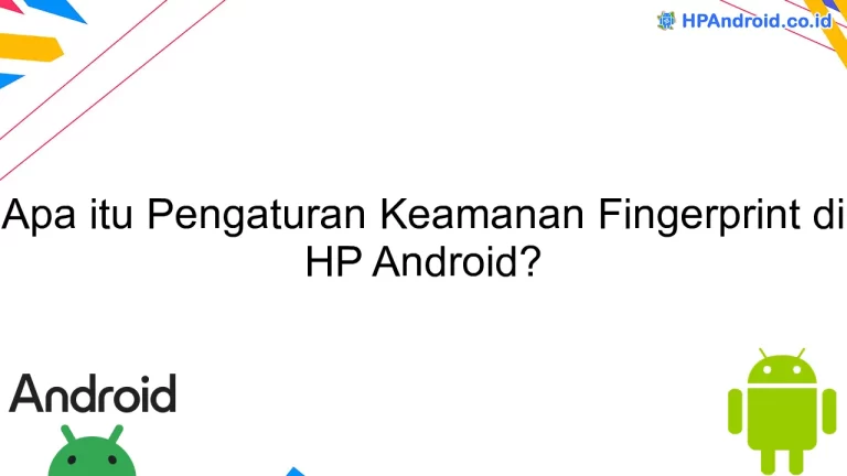 Apa itu Pengaturan Keamanan Fingerprint di HP Android?