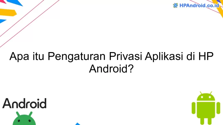 Apa itu Pengaturan Privasi Aplikasi di HP Android?